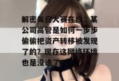 解密每日大赛在线：某公司高管是如何一步步偷偷把资产转移被发现了的？现在这网络环境也是没谁了。